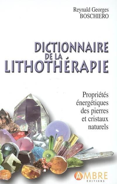 Dictionnaire de la lithothérapie : propriétés énergétiques des pierres et des cristaux naturels