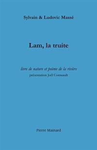 Lam, la truite : livre de nature et poème de la rivière : suivi de trois récits halieutiques