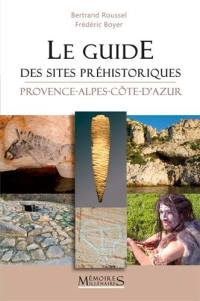 Le guide des sites préhistoriques : Provence-Alpes-Côte-d'Azur