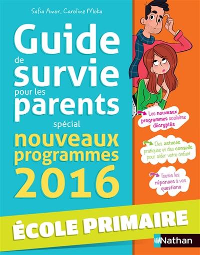 Guide de survie pour les parents : spécial nouveaux programmes 2016 : école primaire