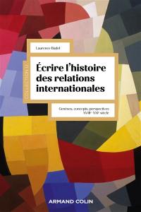 Ecrire l'histoire des relations internationales : genèses, concepts, perspectives, XVIIIe-XXIe siècle