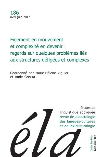 Etudes de linguistique appliquée, n° 186. Figement en mouvement et complexité en devenir : regards sur quelques problèmes liés aux structures défigées et complexes