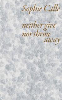 Sophie Calle : never give nor throw away
