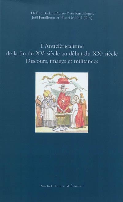 L'anticléricalisme de la fin du XVe siècle au début du XXe siècle : discours, images et militances