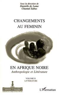 Changements au féminin en Afrique noire : anthropologie et littérature. Vol. 2. Littérature
