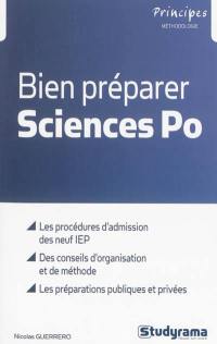 Bien préparer Sciences Po : les procédures d'admission des neuf IEP, des conseils d'organisation et de méthode, les préparations publiques et privées