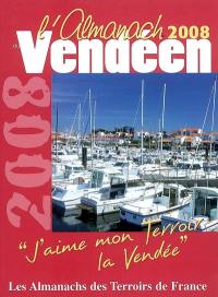 L'almanach du Vendéen 2008 : j'aime mon terroir, la Vendée
