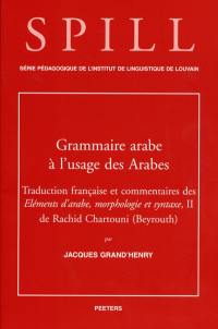 Grammaire arabe à l'usage des Arabes : traduction française et commentaires des Eléments d'arabe, morphologie et syntaxe, II de Rachid Chartouni (Beyrouth)