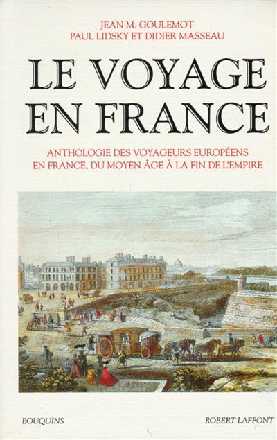 Le voyage en France : anthologie des voyageurs européens en France. Vol. 1. Du Moyen-Age à la fin de l'Empire