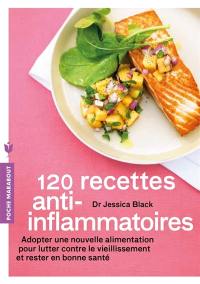 120 recettes anti-inflammatoires : adopter une nouvelle alimentation pour lutter contre le vieillissement et rester en bonne santé