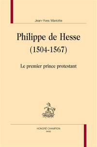 Philippe de Hesse, 1504-1567 : le premier prince protestant