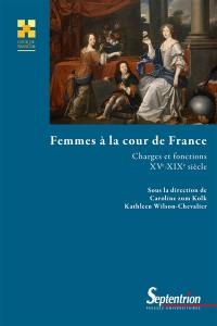 Femmes à la cour de France : charges et fonctions, XVe-XIXe siècle