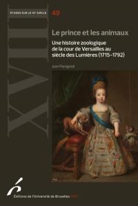 Le prince et les animaux : une histoire zoologique de la cour de Versailles au siècle des lumières (1715-1792)