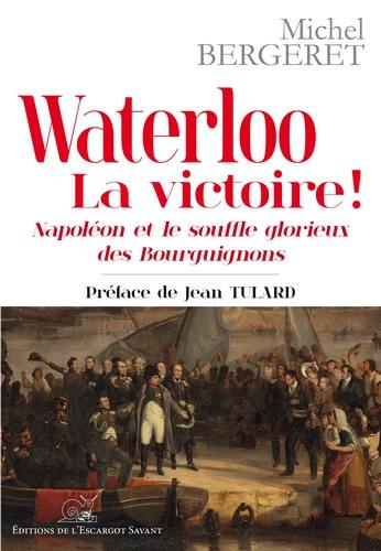 Waterloo, la victoire ! : Napoléon et le souffle glorieux des Bourguignons