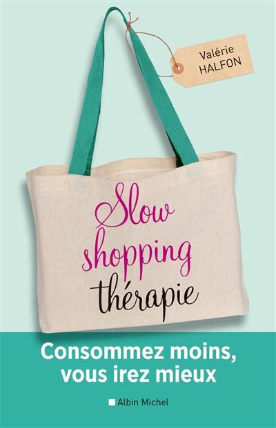 Slow shopping thérapie : consommez moins, vous irez mieux