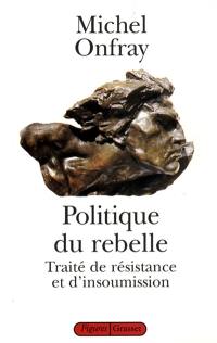 Politique du rebelle : traité de résistance et d'insoumission