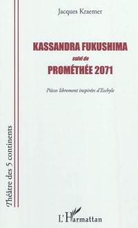 Kassandra Fukushima. Prométhée 2071 : pièces librement inspirées d'Eschyle