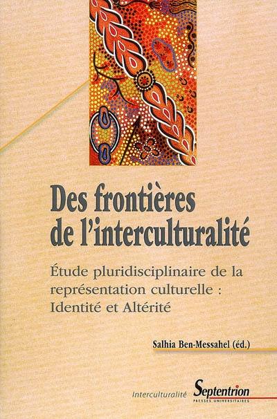 Des frontières de l'interculturalité : étude pluridisciplinaire de la représentation culturelle : identité et altérité