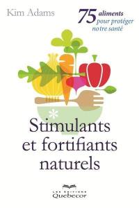 Stimulants et fortifiants naturels : 75 aliments pour protéger notre santé