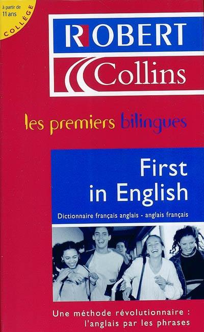 Le Robert & Collins, first in English : dictionnaire français-anglais, anglais-français, à partir de 11 ans, collège : une méthode révolutionnaire : l'anglais par les phrases
