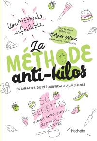 La méthode anti-kilos : les miracles du rééquilibrage alimentaire : 50 recettes pour composer des menus