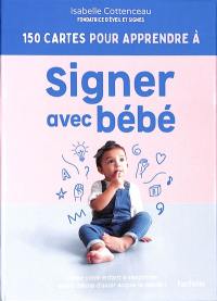 150 cartes pour apprendre à signer avec bébé : aidez votre enfant à s'exprimer avant même d'avoir acquis la parole !