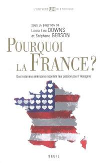 Pourquoi la France ? : des historiens américains racontent leur passion pour l'Hexagone