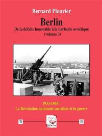 Berlin : de la défaite honorable à la barbarie soviétique. Vol. 3. 1933-1945, la révolution nationale-socialiste et la guerre