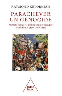 Parachever un génocide : Mustafa Kemal et l'élimination des rescapés arméniens et grecs (1918-1922)
