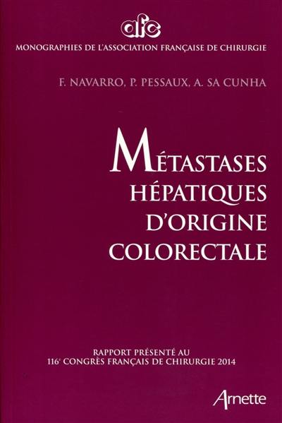 Métastases hépatiques d'origine colorectale : rapport présenté au 116e Congrès français de chirurgie 2014 : Paris, 1-3 octobre 2014