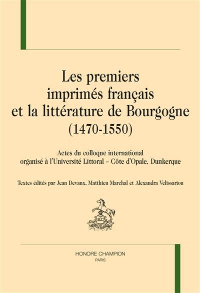 Les premiers imprimés français et la littérature de Bourgogne (1470-1550) : actes du colloque international organisé à l'université Littoral-Côte d'Opale, Dunkerque, 22 et 23 octobre 2015