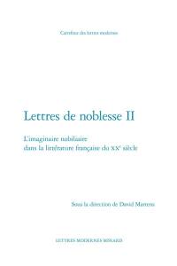 Lettres de noblesse. Vol. 2. L'imaginaire nobiliaire dans la littérature française du XXe siècle