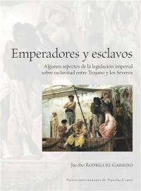 Emperadores y esclavos : algunos aspectos de la legislacion imperial sobre esclavitud entre Trajano y los Severos