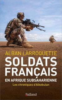 Soldats français en Afrique subsaharienne : les chroniques d'Alkebulan : 2011-2023