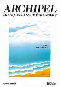 Archipel, français langue étrangère : livre 2, unités 8 à 12