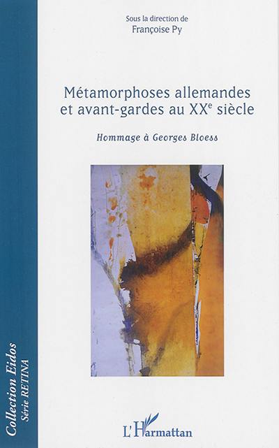 Métamorphoses allemandes et avant-gardes au XXe siècle : hommage à Georges Bloess