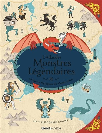 L'atlas des monstres légendaires : créatures mythiques du monde entier