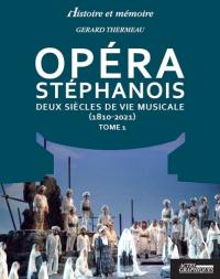 Opéra stéphanois : deux siècles de vie musicale (1810-2021). Vol. 1