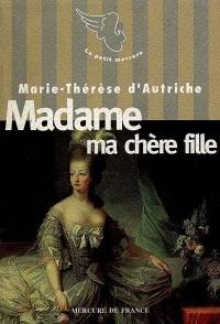 Madame ma chère fille : lettres à Marie-Antoinette