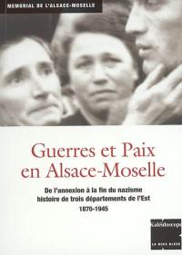 Guerres et paix en Alsace-Moselle : de l'annexion à la fin du nazisme, histoire de trois départements de l'Est, 1870-1945