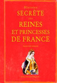 Histoire secrète des reines et des princesses de France