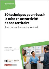 50 techniques pour réussir la mise en attractivité de son territoire : guide pratique de marketing territorial