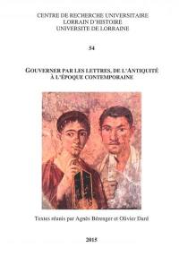 Gouverner par les lettres, de l'Antiquité à l'époque contemporaine : actes du colloque de Metz, 10-12 octobre 2013