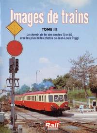 Images de trains. Vol. 3. Le chemin de fer des années 70 et 80 avec les plus belles photos de Jean-Louis Poggi