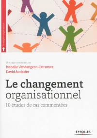 Le changement organisationnel : 10 études de cas commentées