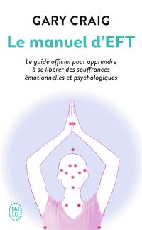 Le manuel d'EFT : pour apprendre à se libérer des souffrances émotionnelles et psychologiques