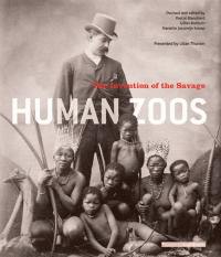 Human zoos, the invention of the savage : exposition, Paris, Musée du quai Branly, 29 novembre 2011 au 3 juin 2012