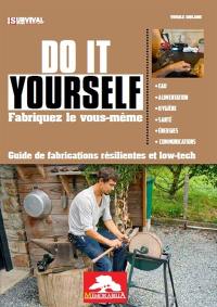 Do it yourself : fabriquez-le vous-même : guide de fabrications résilientes et low-tech
