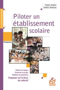 Piloter un établissement scolaire : s'appuyer sur la force du collectif : de la maternelle au lycée