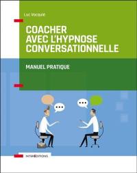 Coacher avec l'hypnose conversationnelle : manuel pratique